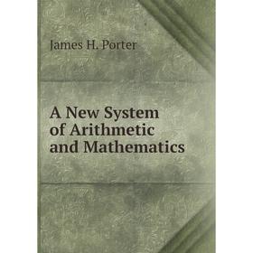 

Книга A New System of Arithmetic and Mathematics