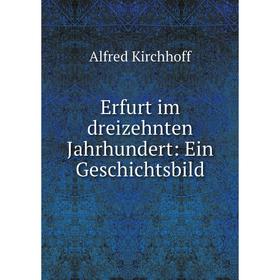 

Книга Erfurt im dreizehnten Jahrhundert: Ein Geschichtsbild