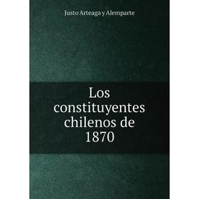

Книга Los constituyentes chilenos de 1870