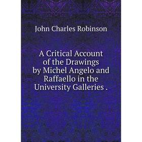 

Книга A Critical Account of the Drawings by Michel Angelo and Raffaello in the University Galleries.
