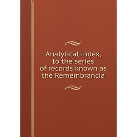 

Книга Analytical index, to the series of records known as the Remembrancia