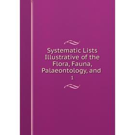 

Книга Systematic Lists Illustrative of the Flora, Fauna, Palaeontology, and. 1
