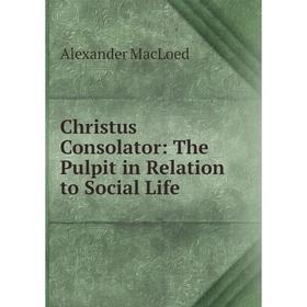 

Книга Christus Consolator: The Pulpit in Relation to Social Life