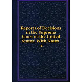 

Книга Reports of Decisions in the Supreme Court of the United States: With Notes. 18