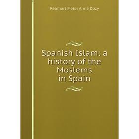 

Книга Spanish Islam: a history of the Moslems in Spain