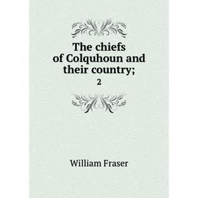

Книга The chiefs of Colquhoun and their country; 2