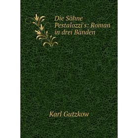 

Книга Die Söhne Pestalozzi's: Roman in drei Bänden