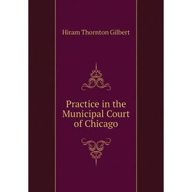 

Книга Practice in the Municipal Court of Chicago