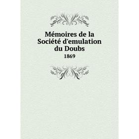 

Книга Mémoires de la Société d'emulation du Doubs1869