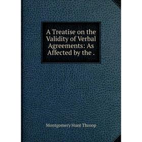 

Книга A Treatise on the Validity of Verbal Agreements: As Affected by the.