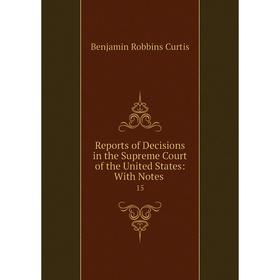 

Книга Reports of Decisions in the Supreme Court of the United States: With Notes. 15