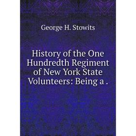 

Книга History of the One Hundredth Regiment of New York State Volunteers: Being a.