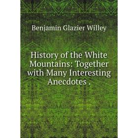 

Книга History of the White Mountains: Together with Many Interesting Anecdotes.