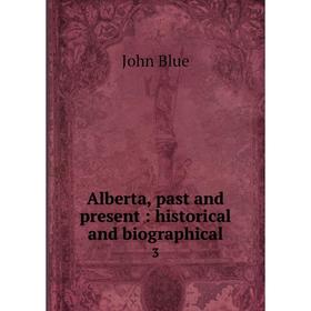 

Книга Alberta, past and present: historical and biographical 3