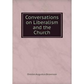 

Книга Conversations on Liberalism and the Church
