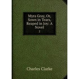 

Книга Myra Gray, Or, Sown in Tears, Reaped in Joy: a novel 2