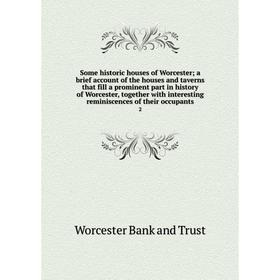 

Книга Some historic houses of Worcester; a brief account of the houses and taverns that fill a prominent part in history of Worcester, together with i