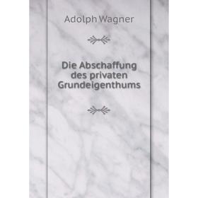

Книга Die Abschaffung des privaten Grundeigenthums