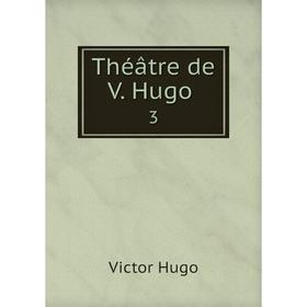 

Книга Théâtre de V. Hugo. 3