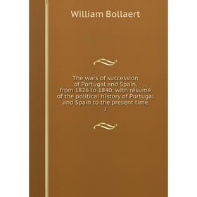 

Книга The wars of succession of Portugal and Spain, from 1826 to 1840: with résumé of the political history of Portugal and Spain to the present tim