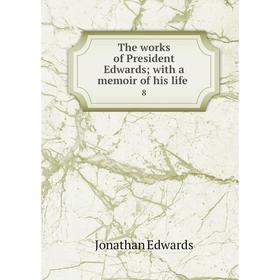

Книга The works of President Edwards; with a memoir of his life 8