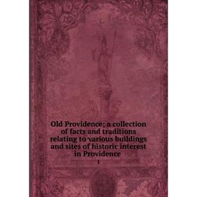 

Книга Old Providence; a collection of facts and traditions relating to various buildings and sites of historic interest in Providence 1