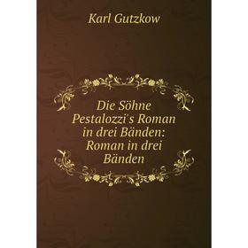 

Книга Die Söhne Pestalozzi's Roman in drei Bänden: Roman in drei Bänden