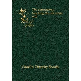 

Книга The controversy touching the old stone mill 2