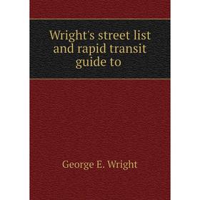 

Книга Wright's street list and rapid transit guide to