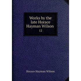 

Книга Works by the late Horace Hayman Wilson 12