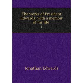 

Книга The works of President Edwards; with a memoir of his life 1