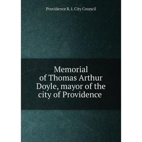 

Книга Memoria l of Thomas Arthur Doyle, mayor of the city of Providence