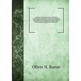 

Книга A history of Natick, from its first settlement in 1651 to the present time; with notices of the first white families, and also an account of the