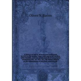 

Книга A history of Natick, from its first settlement in 1651 to the present time; with notices of the first white families, and also an account of the
