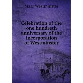 

Книга Celebration of the one hundreth anniversary of the incorporation of Westminster