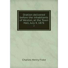 

Книга Oration delivered before the inhabitants of Weston, at the Town Hall, July 4, 18762