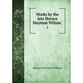 

Книга Works by the late Horace Hayman Wilson 2