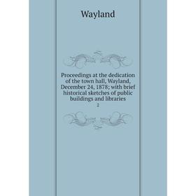 

Книга Proceedings at the dedication of the town hall, Wayland, December 24, 1878; with brief historical sketches of public buildings and libraries 2