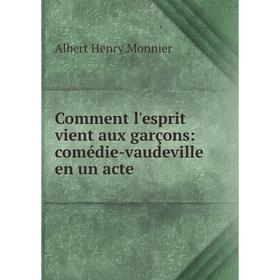 

Книга Comment l'esprit vient aux garçons: comédie-vaudeville en un acte