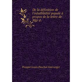 

Книга De la définition de l'infaillibilité papale à propos de la lettre de Mgr d.