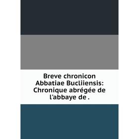 

Книга Breve chronicon Abbatiae Bucliiensis: Chronique abrégée de l'abbaye de.
