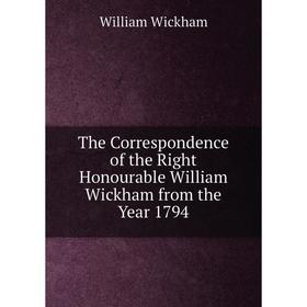 

Книга The Correspondence of the Right Honourable William Wickham from the Year 1794