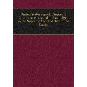 

Книга United States reports, Supreme Court: cases argued and adjudged in the Supreme Court of the United States 6