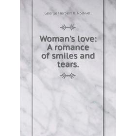 

Книга Woman's love: A romance of smiles and tears.
