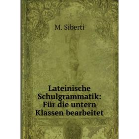 

Книга Lateinische Schulgrammatik: Für die untern Klassen bearbeitet