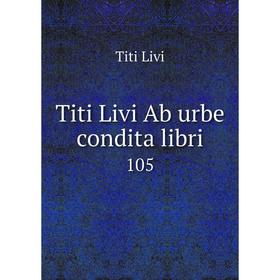 

Книга Titi Livi Ab urbe condita libri 105