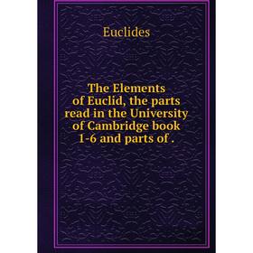 

Книга The Elements of Euclid, the parts read in the University of Cambridge book 1-6 and parts of.