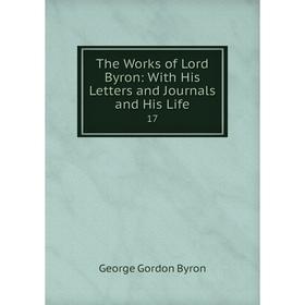 

Книга The Works of Lord Byron: With His Letters and Journals and His Life 17