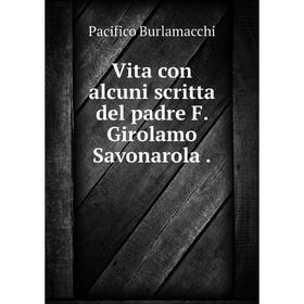 

Книга Vita con alcuni scritta del padre F. Girolamo Savonarola.
