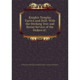 

Книга Knights Templar Tactics and Drill: With the Working Text and Burial Service of the Orders